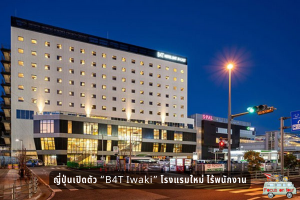 ญี่ปุ่นเปิดตัว “B4T Iwaki” โรงแรมใหม่ ไร้พนักงาน